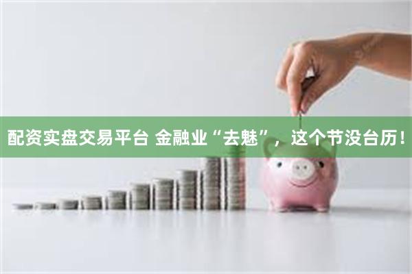 配资实盘交易平台 金融业“去魅”，这个节没台历！