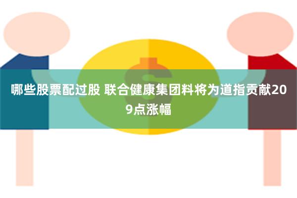 哪些股票配过股 联合健康集团料将为道指贡献209点涨幅